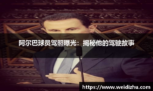 阿尔巴球员驾照曝光：揭秘他的驾驶故事
