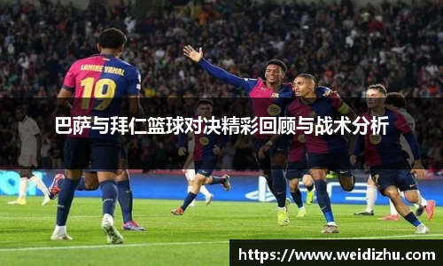 巴萨与拜仁篮球对决精彩回顾与战术分析