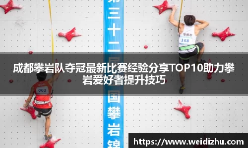 成都攀岩队夺冠最新比赛经验分享TOP10助力攀岩爱好者提升技巧