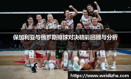 保加利亚与俄罗斯排球对决精彩回顾与分析